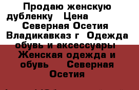 Продаю женскую дубленку › Цена ­ 24 000 - Северная Осетия, Владикавказ г. Одежда, обувь и аксессуары » Женская одежда и обувь   . Северная Осетия